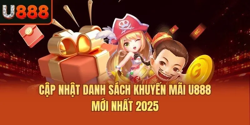 Cập nhật danh sách khuyến mãi U888 mới nhất 2025