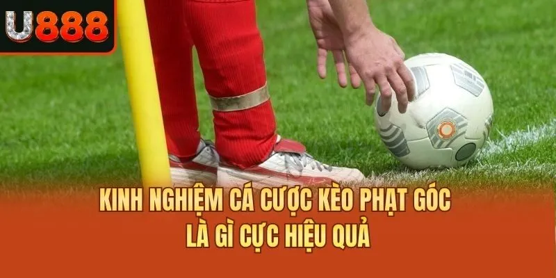 Kinh nghiệm cá cược kèo phạt góc là gì cực hiệu quả