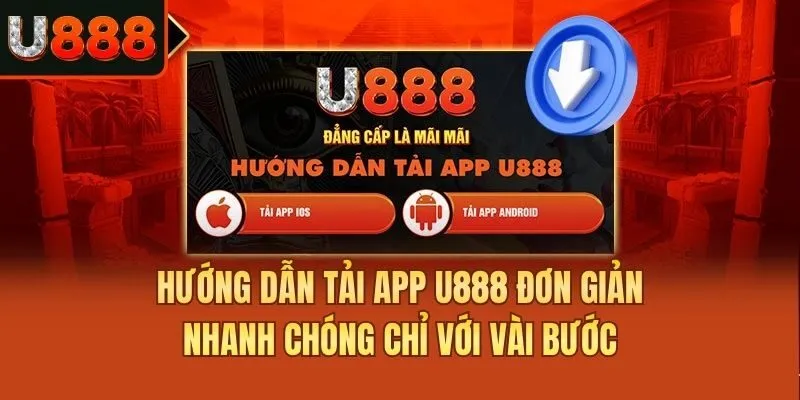 Hướng Dẫn Tải App U888 Đơn Giản Nhanh Chóng Chỉ Với Vài Bước