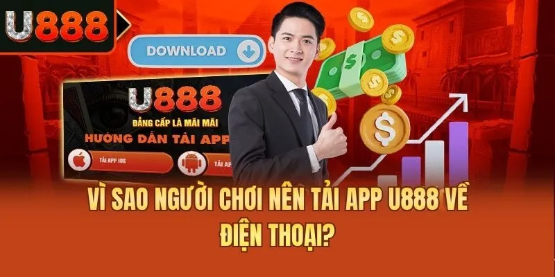 Vì sao người chơi nên tải app U888 về điện thoại?